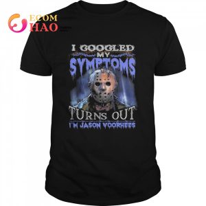 I Googled My Symptoms Turns Out Im Jason Voorhees shirt