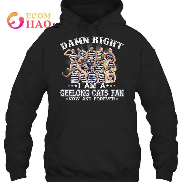 Damn Right I Am A Geelong Cats Fan Now And Forever T-Shirt