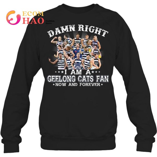 Damn Right I Am A Geelong Cats Fan Now And Forever T-Shirt
