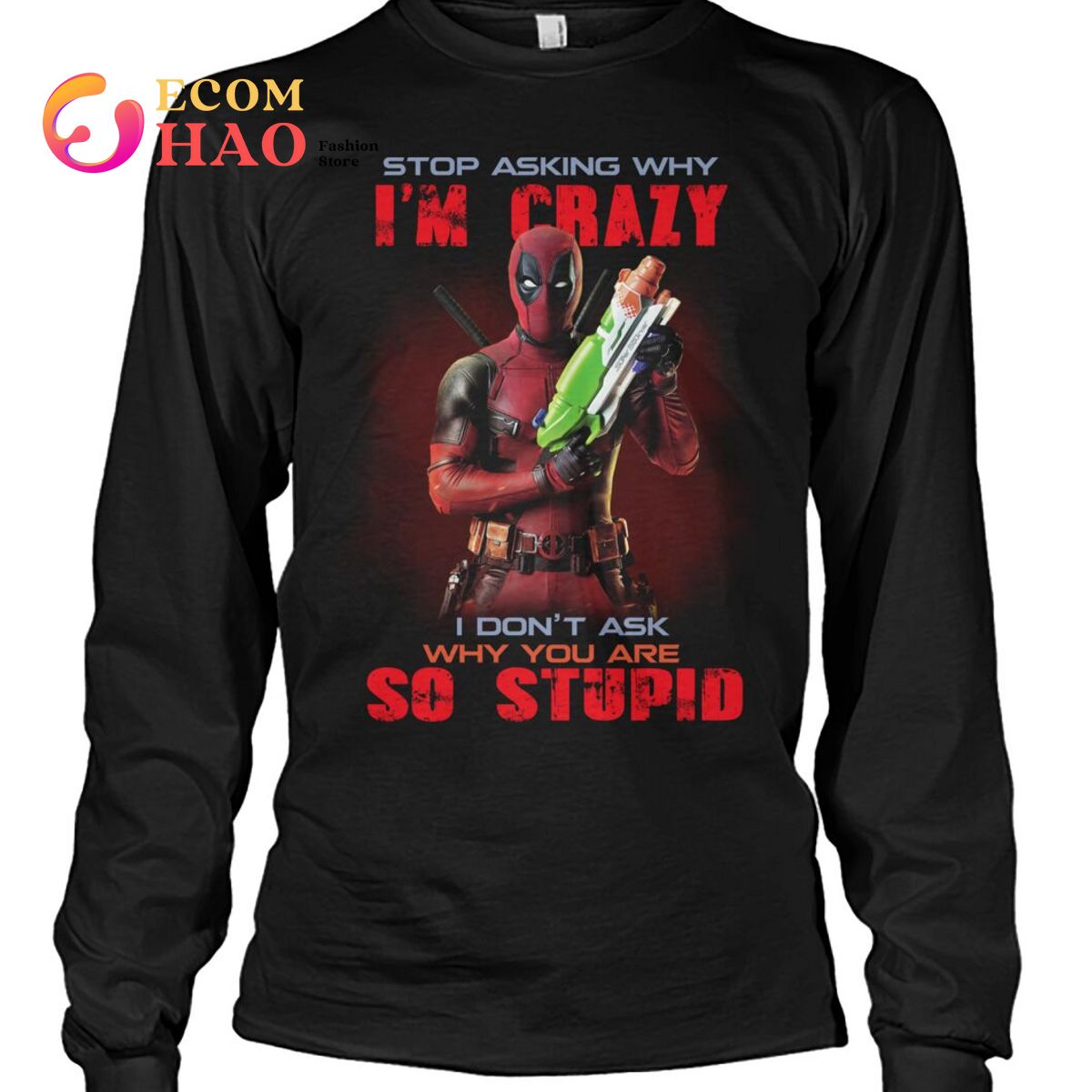 Stop Asking Why I’m Crazy I Don’t Ask Why You Are So Stupid Deadpool  T-Shirt