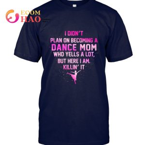 I Didnt Plan On Becoming A Dance Mom T-Shirt