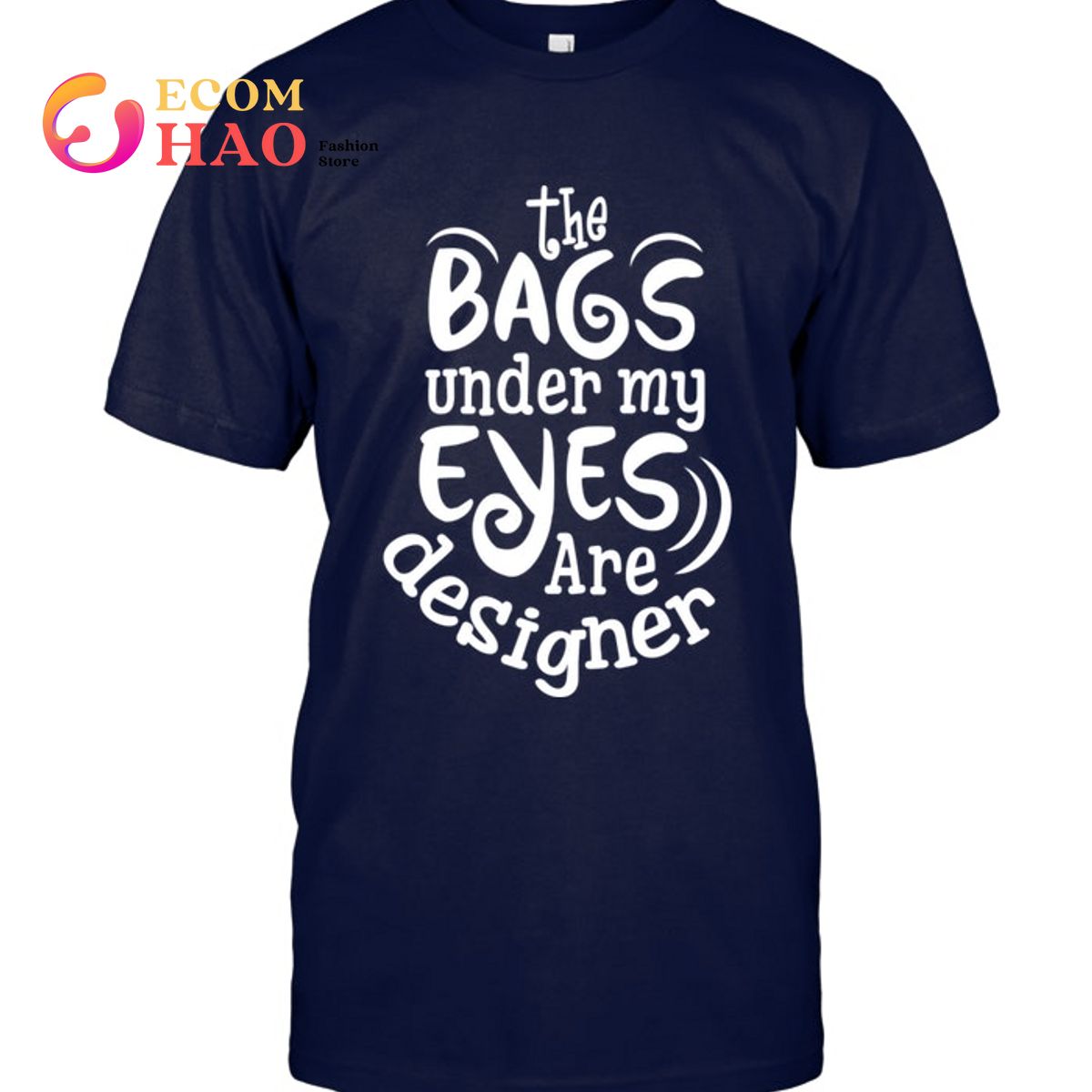 Mothers Day Gift The Bags Under My Eyes are Designer T-Shirt