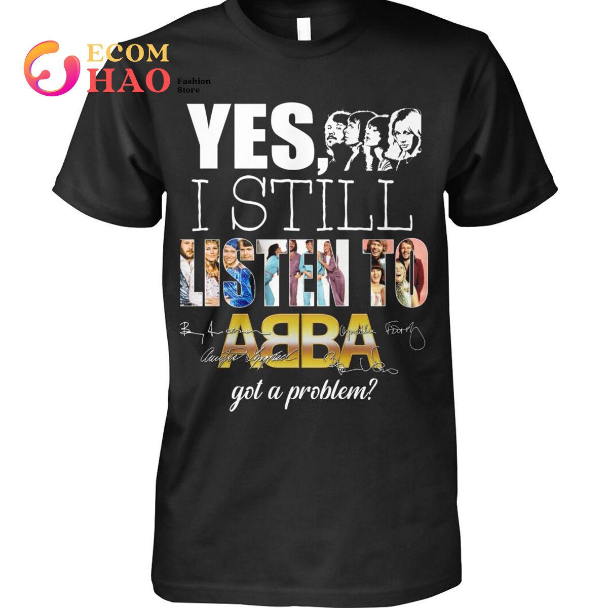 Yes I Still Listen To AB BA Got A Problem T-Shirt