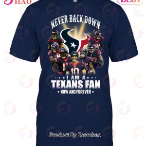 Never Back Down I Am A Houston Texans Fan Now And Forever T-Shirt