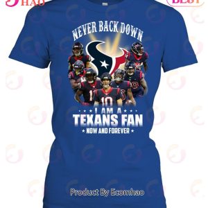 Never Back Down I Am A Houston Texans Fan Now And Forever T-Shirt