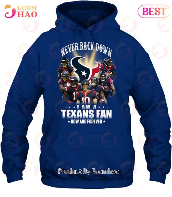 Never Back Down I Am A Houston Texans Fan Now And Forever T-Shirt, hoodie,  sweater, long sleeve and tank top