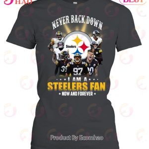 Never Back Down I Am A Pittsburgh Steelers Now And Forever T-Shirt