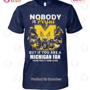 Nobody Is Perfect But If You Are A Michigan Fan You’re Pretty Damn Close T-Shirt