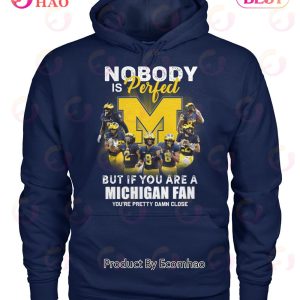 Nobody Is Perfect But If You Are A Michigan Fan You’re Pretty Damn Close T-Shirt