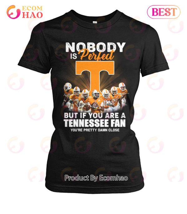 Nobody Is Perfect But If You Are A Tennessee Fan You’re Pretty Damn Close T-Shirt