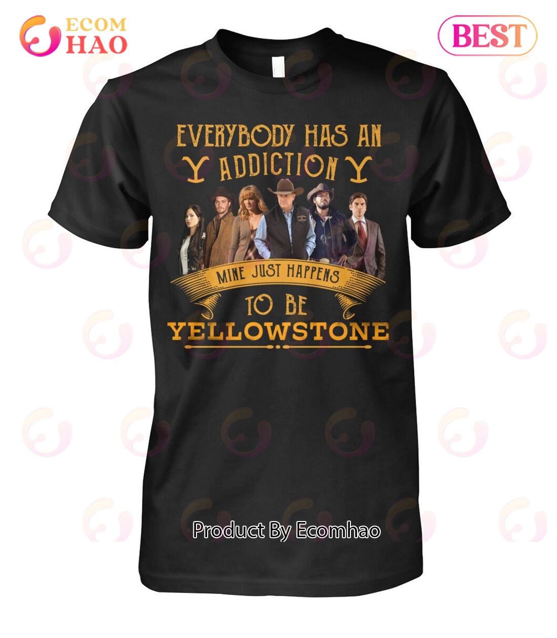 Everybody Has An Addiction Mine Just Happens To Be Yellow Stone Unisex T-Shirt