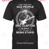 Don’t Mess With Old People Who Listens To Alan Jackson We Didn’t Get This Age By Being Stupid T-Shirt Don’t Mess With Old People Who Listens To Alan Jackson We Didn’t Get This Age By Being Stupid T-Shirt