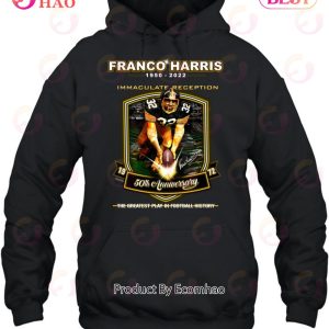 Franco Harris 1950 – 2022 Immaculate Reception 50th Anniversary The  Greatest Play In Football History Shirt, hoodie, sweater, long sleeve and  tank top