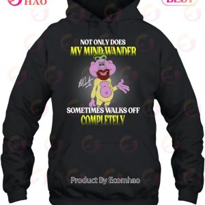 Not Only Does My Mind Wander Sometimes Walks Off Completely T-Shirt