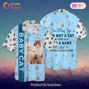 Baby Cat I Am Telling You I Am Not A Cat My Mom Said I Am A Baby And My Mom Hawaiian Shirt