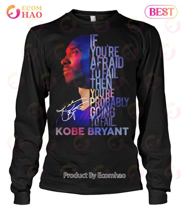 If You’re Afraid To Fail Then You’re Probably Going To Fail Kobe Bryant T-Shirt