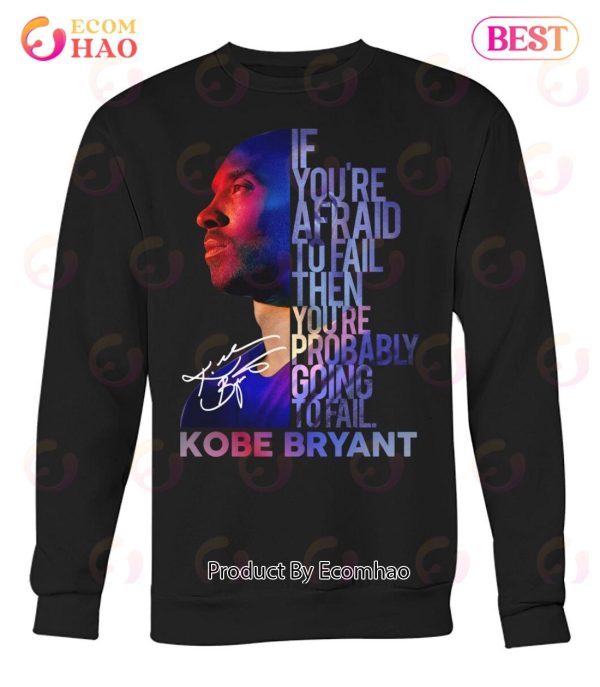 If You’re Afraid To Fail Then You’re Probably Going To Fail Kobe Bryant T-Shirt