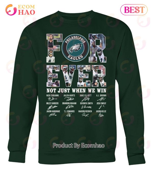 Official Philadelphia Eagles team Forever not just when we win signatures  shirt, hoodie, sweater, long sleeve and tank top