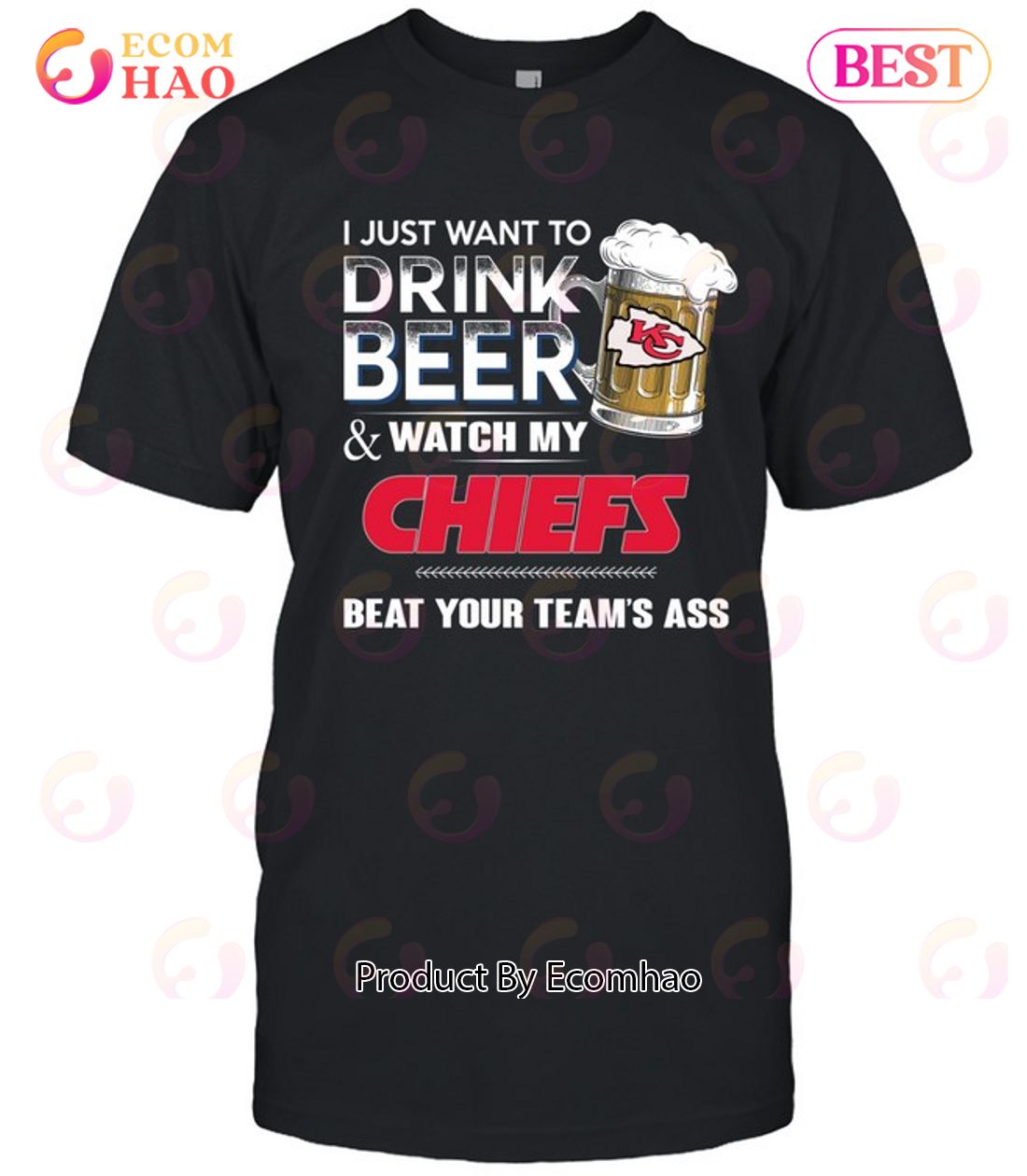 I Just Want To Drink Beer & Watch My Chiefs Beat Your Team’s Ass T-Shirt