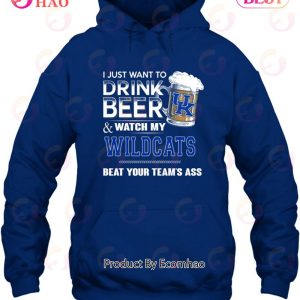 I Just Want To Drink Beer & Watch My Kentucky Wildcats Beat Your Team’s Ass T-Shirt
