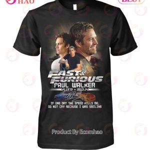 Fast & Furious Paul Walker 1973 – 2013 If One Day The Speed Kills Me, Do Not Cry Because I Was Smiling T-Shirt