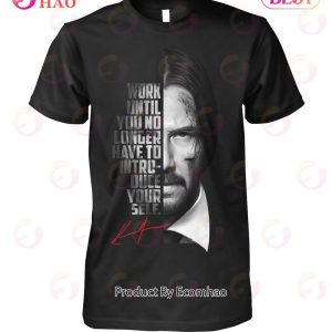 Work Until You No Longer Have To Introduce Yourself Keanu Reeves John Wick T-Shirt