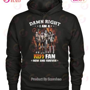 Damn Right I Am A Kiss Fan Now And Forever T-Shirt