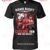 Damn Right I Am A Kiss Fan Now And Forever T-Shirt Damn Right I Am A Kiss Fan Now And Forever T-Shirt