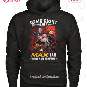 Damn Right I Am A Max Fan Now And Forever T-Shirt