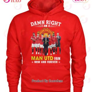 Damn Right I Am A Man UTD Fan Now And Forever T-Shirt