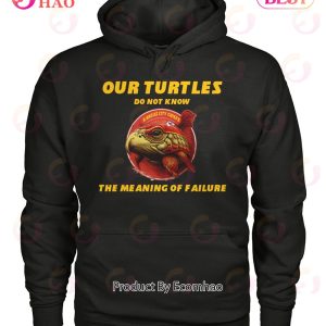 Our Turtles Do Not Know Kansas City Chiefs The Meaning Of Failure T-Shirt