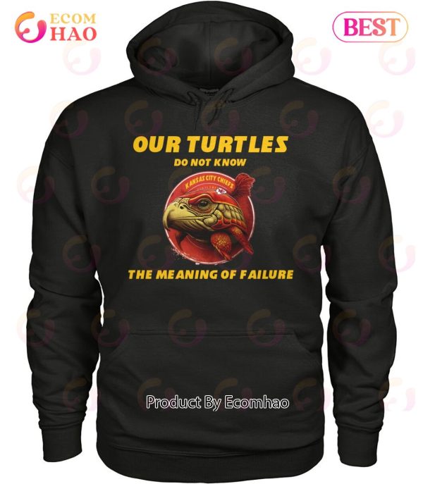 Our Turtles Do Not Know Kansas City Chiefs The Meaning Of Failure T-Shirt