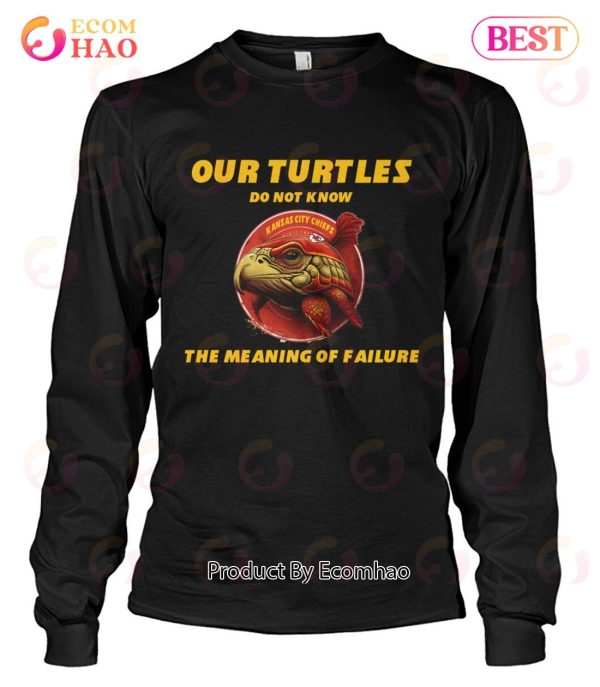 Our Turtles Do Not Know Kansas City Chiefs The Meaning Of Failure T-Shirt