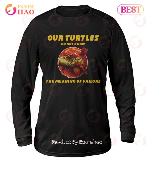 Our Turtles Do Not Know Kansas City Chiefs The Meaning Of Failure T-Shirt