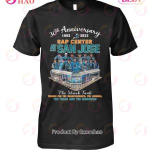 30th Anniversary 1993 – 2023 Sap Center AT San Jose The Shark Tank Thanks For The Championships The Legends The Tears And The Memories T-Shirt
