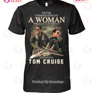 Never Underestimate A Woman Who Is A Fan Of Top Gun And Loves Tom Cruise T-Shirt