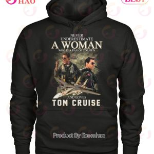 Never Underestimate A Woman Who Is A Fan Of Top Gun And Loves Tom Cruise T-Shirt