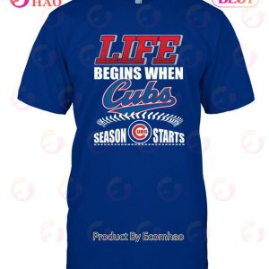 Life Begins When Cubs UBS Season Starts T-Shirt Life Begins When Cubs UBS Season Starts T-Shirt