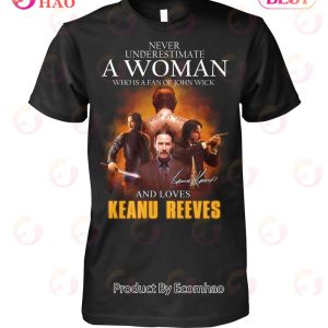 NEW Never Underestimate A Woman Who Is A Fan Of John Wick And Loves Keanu Reeves T-Shirt