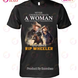 Never Underestimate A Woman Who Is A Fan Of Yellowstone And Loves Rip Wheeler T-Shirt