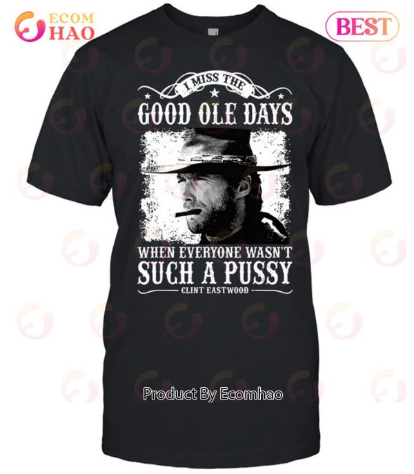 Clint Eastwood I Miss The Good Ole Days Unisex T-Shirt