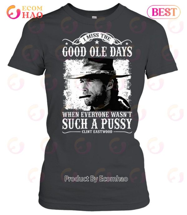 Clint Eastwood I Miss The Good Ole Days Unisex T-Shirt