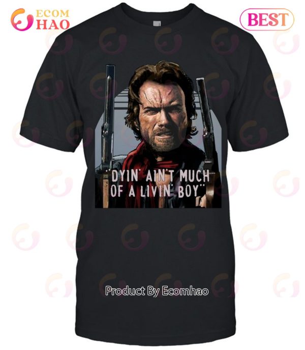 Clint Eastwood The Outlaw Josey Wales Dyin Aint Much Of A Livin Boy Unisex T-Shirt