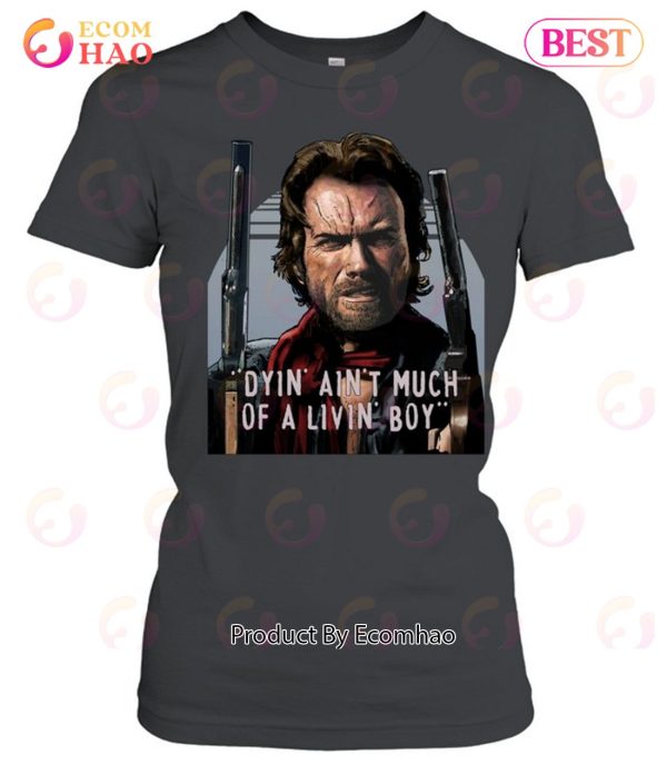 Clint Eastwood The Outlaw Josey Wales Dyin Aint Much Of A Livin Boy Unisex T-Shirt