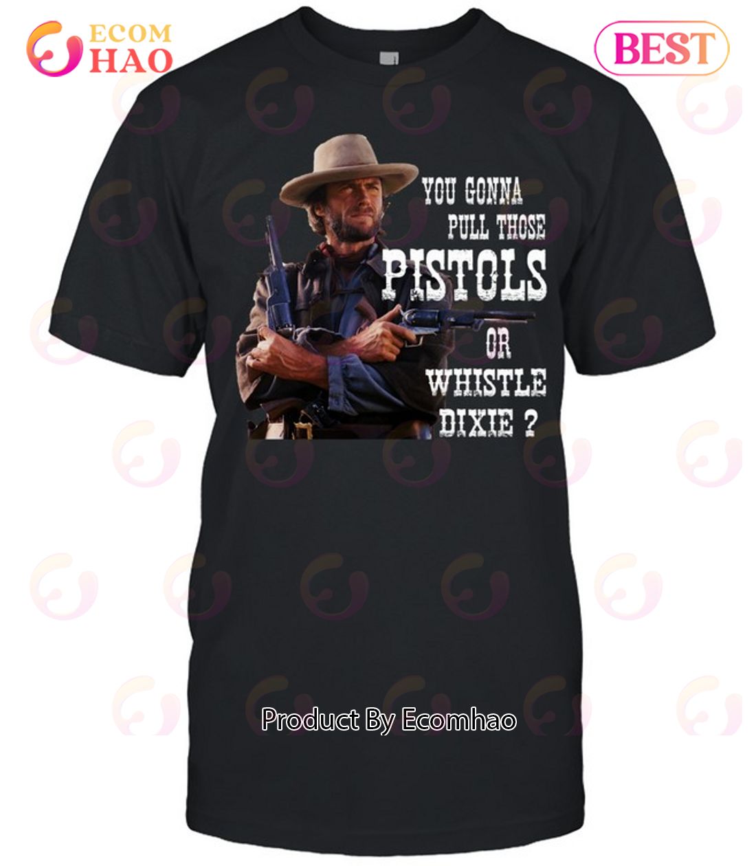 Clint Eastwood You Gonna Pull Those Pistols Or Whistle Dixie T-Shirt