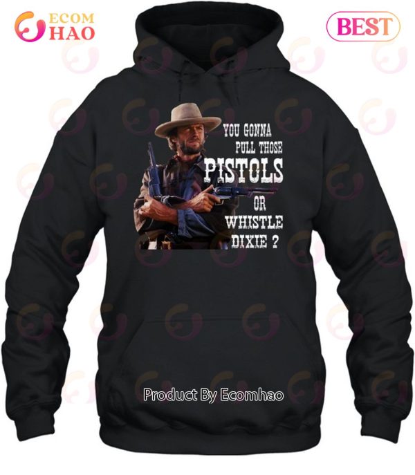 Clint Eastwood You Gonna Pull Those Pistols Or Whistle Dixie T-Shirt