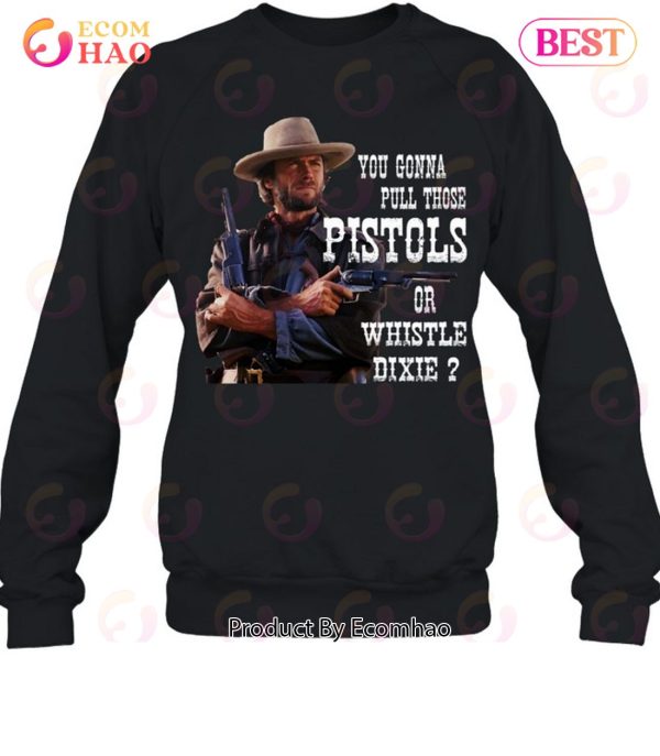 Clint Eastwood You Gonna Pull Those Pistols Or Whistle Dixie T-Shirt
