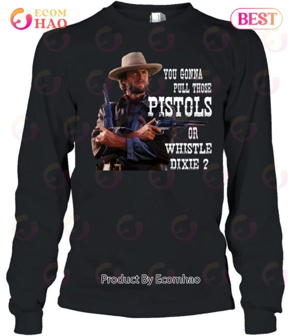 Clint Eastwood You Gonna Pull Those Pistols Or Whistle Dixie T-Shirt