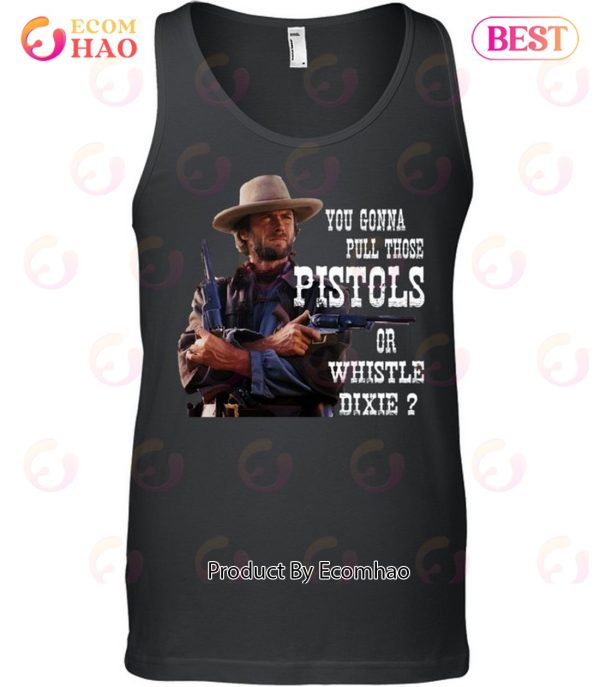 Clint Eastwood You Gonna Pull Those Pistols Or Whistle Dixie T-Shirt