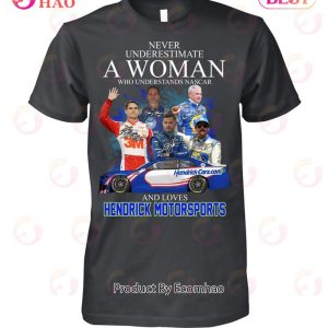 Never Underestimate Who Understands Nascar And Loves Hendrick Motorsports T-Shirt